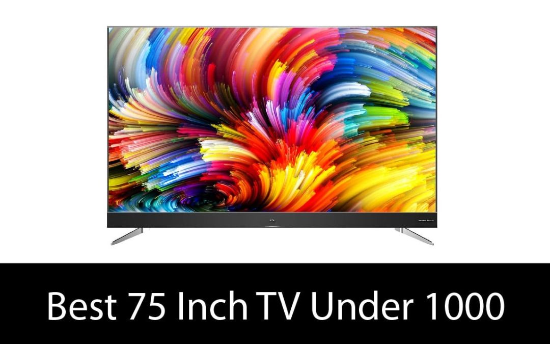 Best 75 Inch TV Under 1000 in 2022