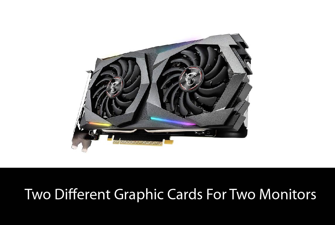 Two Different Graphic Cards For Two Monitors