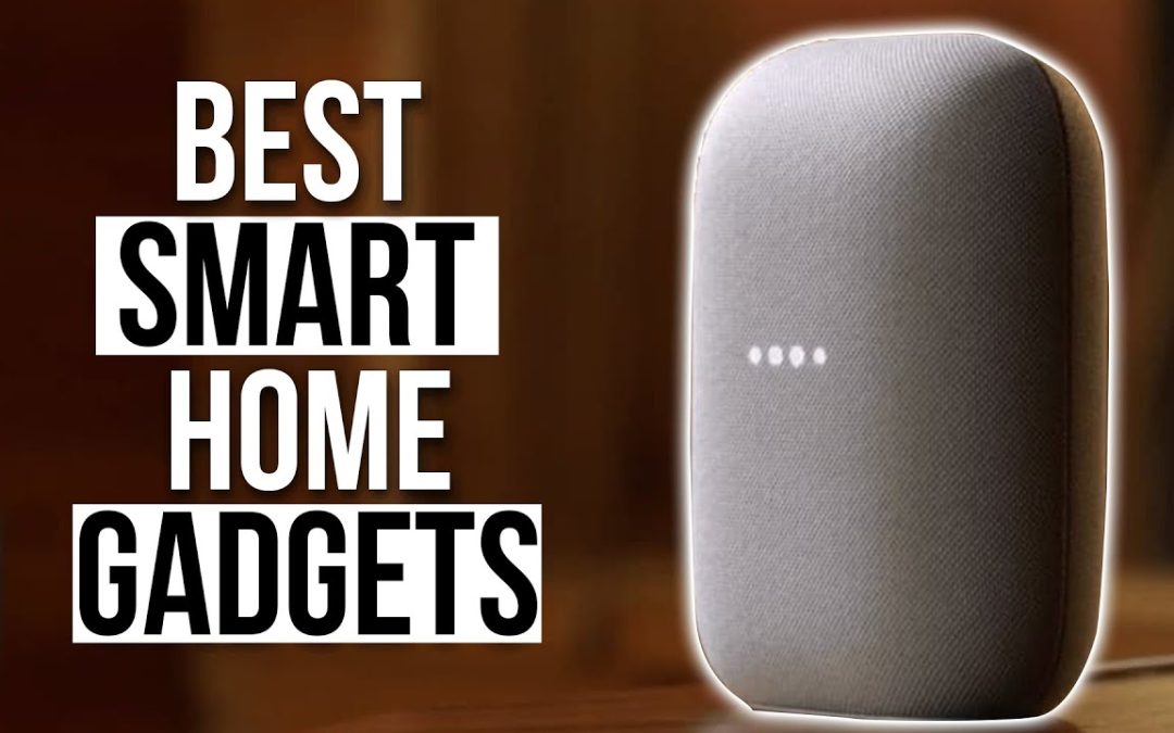Smart Home Gadgets that you NEED in 2022